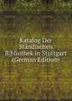 Katalog Der Standischen Bibliothek in Stuttgart (German Edition), 
