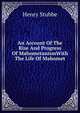 An Account Of The Rise And Progress Of MahometanismWith The Life Of Mahomet, Henry Stubbe 