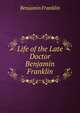 Life of the Late Doctor Benjamin Franklin, Benjamin Franklin 