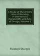 A Study of the Artist's Way of Working in the Various Handicrafts and Arts of Design, Volume 1, Russell Sturgis 