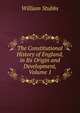 The Constitutional History of England, in Its Origin and Development, Volume 1, Stubbs, William 