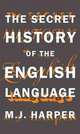The Secret History of the English Language, M. J. Harper 