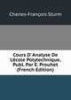 Cours D' Analyse De L'?cole Polytechnique, Publ. Par E. Prouhet (French Edition), Charles-Francois Sturm 