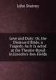 Love and Duty: Or, the Distress'd Bride. a Tragedy. As It Is Acted at the Theatre-Royal in Lincoln's-Inn-Fields, John Sturmy 