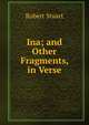 Ina; and Other Fragments, in Verse, Robert Stuart 
