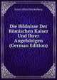 Die Bildnisse Der Romischen Kaiser Und Ihrer Angehorigen (German Edition), Ernst Alfred Stuckelberg 