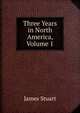 Three Years in North America, Volume 1, James Stuart 