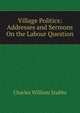 Village Politics: Addresses and Sermons On the Labour Question, Charles William Stubbs 