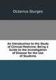 An Introduction to the Study of Clinical Medicine: Being a Guide to the Investigation of Disease for the Use of Students, Octavius Sturges 