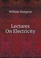 Lectures On Electricity, William Sturgeon 