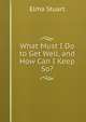 What Must I Do to Get Well, and How Can I Keep So?, Elma Stuart 