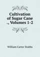 Cultivation of Sugar Cane ., Volumes 1-2, William Carter Stubbs 