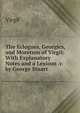 The Eclogues, Georgics, and Moretum of Virgil: With Explanatory Notes and a Lexicon /c by George Stuart, Johann P. Glock 