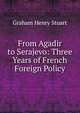 From Agadir to Serajevo: Three Years of French Foreign Policy, Graham Henry Stuart 