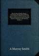 Life of Lady Arabella Stuart, .: Containing a Biographical Memoir, and a Collection of Her Letters, with Notes and Documents from Original Sources, Relating to Her History, Volume 1, A Murray Smith 