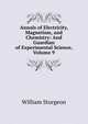 Annals of Electricity, Magnetism, and Chemistry: And Guardian of Experimental Science, Volume 9, William Sturgeon 