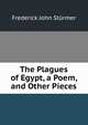 The Plagues of Egypt, a Poem, and Other Pieces, Frederick John Sturmer 