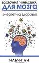 Восточная гимнастика для мозга. Энергетика здоровья, Ильчи Ли 