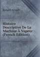 Histoire Descriptive De La Machine A Vapeur (French Edition), Robert Stuart 
