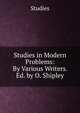 Studies in Modern Problems: By Various Writers. Ed. by O. Shipley, Studies 