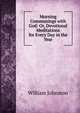Morning Communings with God: Or, Devotional Meditations for Every Day in the Year, William Johnston 