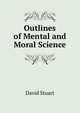 Outlines of Mental and Moral Science, David Stuart 