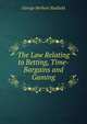 The Law Relating to Betting, Time-Bargains and Gaming, George Herbert Stutfield 