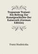 Tropaeum Traiani: Ein Beitrag Zur Kunstgeschichte Der Kaiserzeit (German Edition), Franz Studniczka 