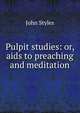 Pulpit studies: or, aids to preaching and meditation, John Styles 