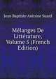 Melanges De Litterature, Volume 5 (French Edition), Jean Baptiste Antoine Suard 