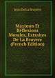 Maximes Et Reflexions Morales, Extraites De La Bruyere (French Edition), Jean de La Bruyere 