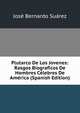 Plutarco De Los Jovenes: Rasgos Biograficos De Hombres Celebres De America (Spanish Edition), Jose Bernardo Suarez 