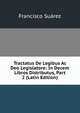 Tractatus De Legibus Ac Deo Legislatore: In Decem Libros Distributus, Part 2 (Latin Edition), Francisco Suarez 