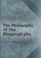 The Philosophy Of The Bhagavad-gita, 