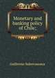 Monetary and banking policy of Chile;, Guillermo Subercaseaux 
