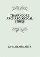 TRAVANCORE ARCHAEOLOGICAL SERIES, KV SUBRAHMANYA 