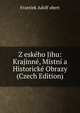 Z eskeho Jihu: Krajinne, Mistni a Historicke Obrazy (Czech Edition), Frantiek Adolf ubert 
