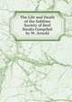 The Life and Death of the Sublime Society of Beef Steaks Compiled by W. Arnold, 