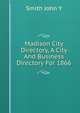 Madison City Directory, A City And Business Directory For 1866, Smith John Y 