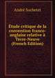 Etude critique de la convention franco-anglaise relative a Terre-Neuve (French Edition), Andre Suchetet 