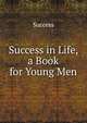 Success in Life, a Book for Young Men, Success 