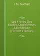Les Freres Des Ecoles Chretiennes A Besancon (French Edition), J M. Suchet 