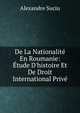 De La Nationalit? En Roumanie: ?tude D'histoire Et De Droit International Priv?, Alexandre Suciu 