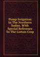 Pump Irrigation In The Northern Sudan. With Special Reference To The Cotton Crop, 