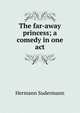 The far-away princess; a comedy in one act, Sudermann Hermann 