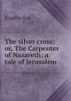 The silver cross; or, The Carpenter of Nazareth; a tale of Jerusalem, Sue Eugene 