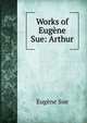 Works of Eugene Sue: Arthur, Sue Eugene 