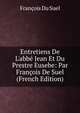 Entretiens De L'abb? Jean Et Du Prestre Eusebe: Par Fran?ois De Suel (French Edition), Francois Du Suel 