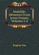 Mathilde: M?moires D'une Jeune Femme, Volumes 5-6, Sue Eugene 