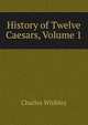 History of Twelve Caesars, Volume 1, Whibley, Charles, 1859-1930 
